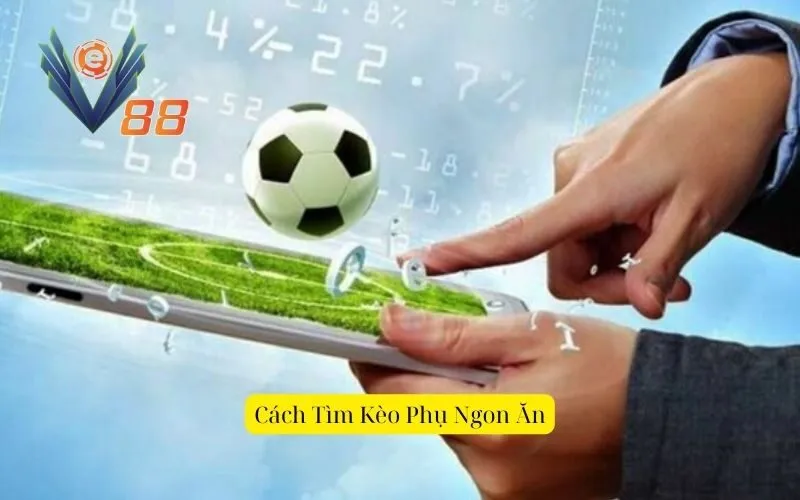 Cách Tìm Kèo Phụ Ngon Ăn