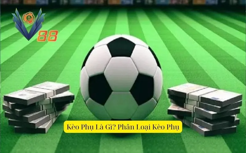 Kèo Phụ Là Gì Phân Loại Kèo Phụ