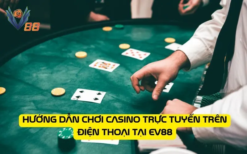 Hướng dẫn chơi casino trực tuyến trên điện thoại tại EV88