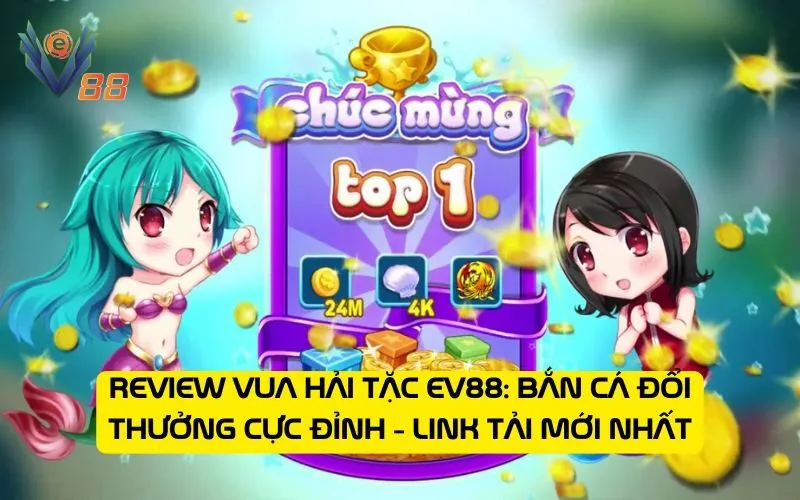 Review Vua Hải Tặc EV88: Bắn Cá Đổi Thưởng Cực Đỉnh - Link Tải Mới Nhất